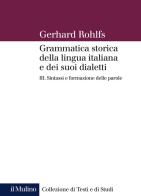 Grammatica storica della lingua italiana e dei suoi dialetti vol.3 di Gerhard Rohlfs edito da Il Mulino