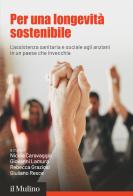 Per una longevità sostenibile. L'assistenza sanitaria e sociale agli anziani in un paese che invecchia edito da Il Mulino