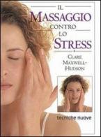 Il massaggio contro lo stress di Clare Maxwell Hudson edito da Tecniche Nuove