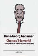 Che cos'è la verità. I compiti di un'ermeneutica filosofica di Hans Georg Gadamer edito da Rubbettino