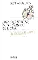 Una questione meridionale europea. Ocse e Paesi mediterranei nel dopoguerra di Mattia Granata edito da Rubbettino