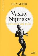 Vaslav Nijinsky. Un salto nel buio di Lucy Moore edito da EDT