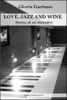 Love, jazz and wine. Storia di un incontro di Gloria Gaetano edito da Progetto Cultura