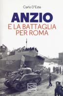 Anzio e la battaglia per Roma di Carlo D'Este edito da LEG Edizioni