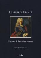 I Trattati di Utrecht. Una pace di dimensione europea edito da Viella