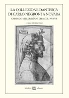 La collezione dantesca di Carlo Negroni a Novara. Catalogo delle edizioni dei secoli XV-XVII edito da Interlinea