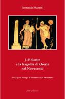 J.-P. Sartre e la tragedia di Oreste nel Novecento. Da Argo a Parigi: il dramma «Les Mouches» di Fernanda Mazzoli edito da Petite Plaisance