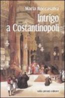 Intrigo a Costantinopoli di Maria Roccasalva edito da Tullio Pironti