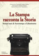 La stampa racconta la storia. Settant'anni di Assostampa a Caltanissetta edito da Lussografica