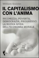 Il capitalismo con l'anima. Ricchezza, povertà, democrazia, progresso. La nuova sfida dell'economia morale di William Greider edito da Orme Editori