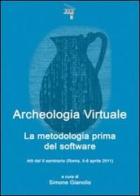 Archeologia virtuale. La metodologia prima del software. Atti del 2° Seminario (Roma, 5-6 aprile 2011) edito da Edizioni Espera