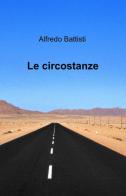 Le circostanze di Alfredo Battisti edito da ilmiolibro self publishing