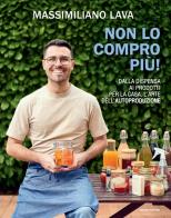 Non lo compro più. Dalla dispensa ai prodotti per la casa, l'arte dell'autoproduzione di Massimiliano Lava edito da Mondadori Electa