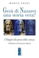 Gesù di Nazaret: una storia vera? I Vangeli alla prova della scienza di Marco Fasol edito da Ares