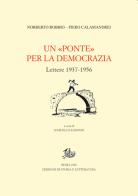 Un «Ponte» per la democrazia. Lettere 1937-1956 di Norberto Bobbio, Piero Calamandrei edito da Storia e Letteratura