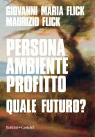Persona ambiente profitto. Quale futuro? di Giovanni Maria Flick, Maurizio Flick edito da Baldini + Castoldi