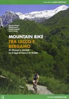 Mountain bike tra Lecco e Bergamo. 87 itinerari tra il lago di Como e le Orobie edito da Versante Sud