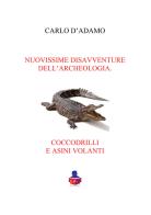 Nuovissime disavventure dell'archeologia coccodrilli e asini volanti di Carlo D'Adamo edito da Li.Pe Litografia Persicetana
