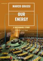 Our energy a sustainable story di Marco Grassi edito da Readaction