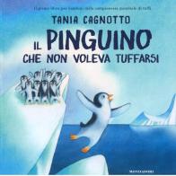 Il pinguino che non voleva tuffarsi di Tania Cagnotto, Giovanna Manna edito da Mondadori