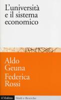 L'università e il sistema economico. Conoscenza, progresso tecnologico e crescita di Aldo Geuna, Federica Rossi edito da Il Mulino