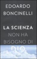 La scienza non ha bisogno di Dio di Edoardo Boncinelli edito da Rizzoli