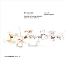I'm a market. Restyling dei mercati plateatici del IX Municipio di Roma edito da Quodlibet