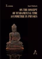 On the concept of fundamental time asymmetrie in physics di Daniel Wohlfart edito da Aracne