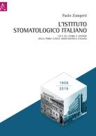 L' Istituto Stomatologico Italiano. 110 e ISI: storia e vicende della prima clinica odontoiatrica italiana di Paolo Zampetti edito da Aracne