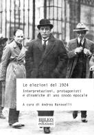 Le elezioni politiche del 1924. Interpretazioni, protagonisti e dinamiche di uno snodo epocale edito da Biblion