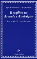 Il conflitto tra Armenia e Azerbaigian. Storia, diritto, mediazione di Ilgar Mammadov, Tofik Musayev edito da Passigli