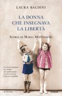 La donna che insegnava la libertà. Storia di Maria Montessori di Laura Baldini edito da Piemme