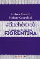 #finchevivrò. Il manuale di chi tifa Fiorentina di Andrea Bianchi, Stefano Cappellini edito da Fandango Libri