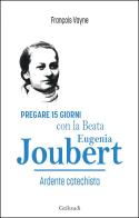 Pregare 15 giorni con la Beata Eugenia Joubert. Ardente catechista di François Vayne edito da Gribaudi