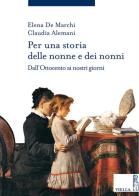 Per una storia delle nonne e dei nonni. Dall'Ottocento ai nostri giorni di Elena De Marchi, Claudia Alemani edito da Viella