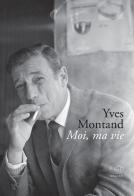 Moi, ma vie di Yves Montand edito da Edizioni Clichy