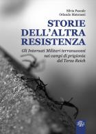 Storie dell'altra Resistenza. Gli internati militari terranuovesi nei campi di prigionia del Terzo Reich di Silvia Pascale, Orlando Materassi edito da Aska Edizioni