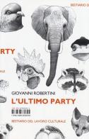 L' ultimo party. Bestiario del lavoro culturale di Giovanni Robertini edito da Isbn Edizioni