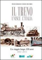 Il treno unisce l'Italia. Un viaggio lungo 150 anni 1861-2011 di Franco Rebagliati, Franco Dell'Amico edito da Alzani