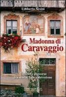 Madonna di Caravaggio. Un libero percorso fra storia, fede e devozione di Umberto Sesini edito da La Compagnia della Stampa