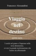 Viaggio nel destino vol.5 di Francesco Alessandrini edito da ilmiolibro self publishing