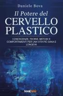 Il potere del cervello plastico. Conoscenze, teorie, metodi e comportamenti per una vita più sana e longeva di Daniele Bova edito da Bookness