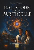 Il custode delle particelle di Alberto Negri edito da Montedit