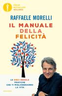 Il manuale della felicità. Le dieci regole pratiche che ti miglioreranno la vita di Raffaele Morelli edito da Mondadori