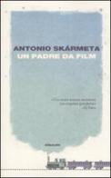 Un padre da film di Antonio Skármeta edito da Einaudi