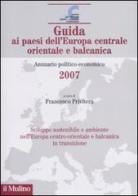 Guida ai paesi dell'Europa centrale, orientale e balcanica. Annuario politico-economico 2007 edito da Il Mulino