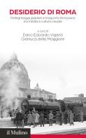 Desiderio di Roma. Pellegrinaggi giubilari e trasporto ferroviario tra media e cultura visuale edito da Il Mulino