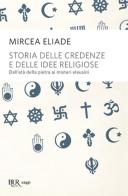 Storia delle credenze e delle idee religiose di Mircea Eliade edito da Rizzoli