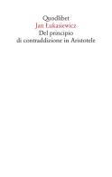 Del principio di contraddizione in Aristotele. Nuova ediz. di Jan Lukasiewicz edito da Quodlibet