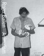 Ballen Roger. Animalism. Ediz. italiana e inglese edito da Quodlibet